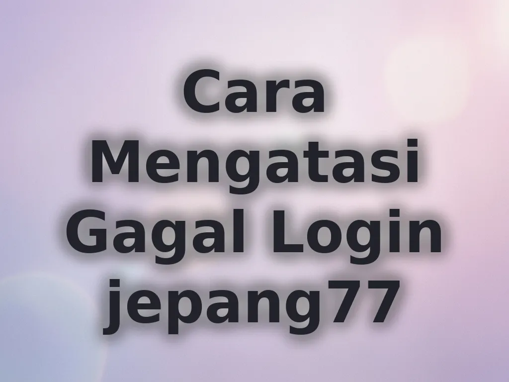 Cara Mengatasi Gagal Login jepang77