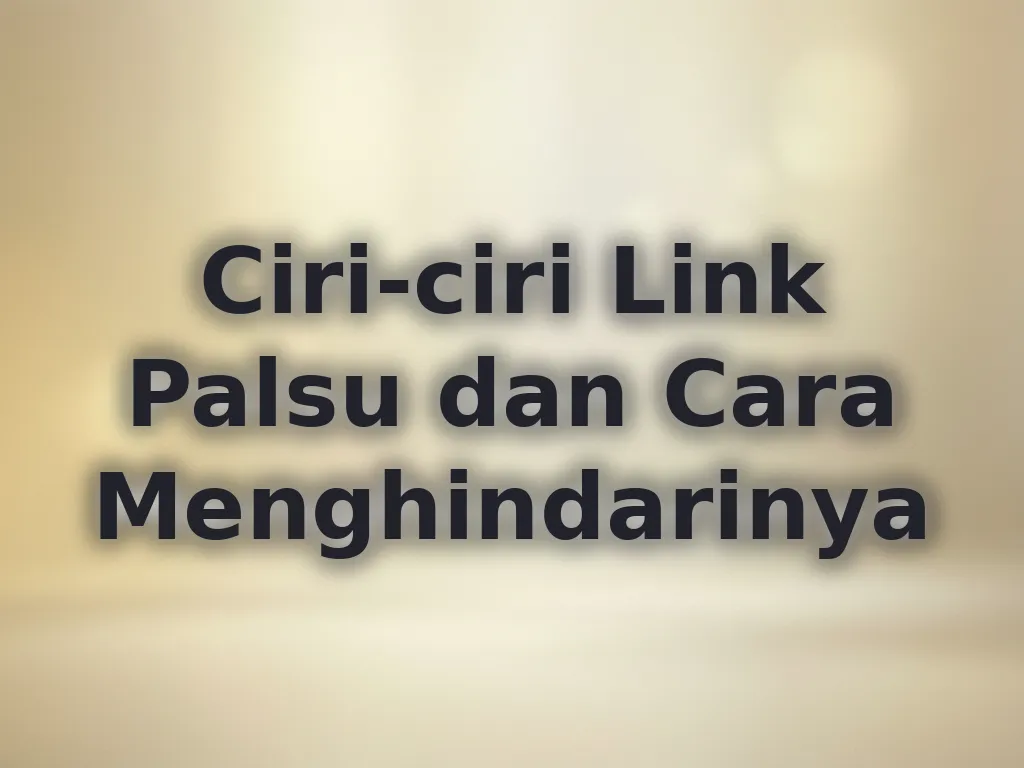 Ciri-ciri Link Palsu dan Cara Menghindarinya