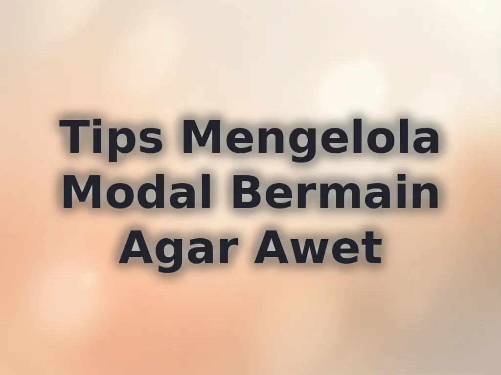 Tips Mengelola Modal Bermain Agar Awet