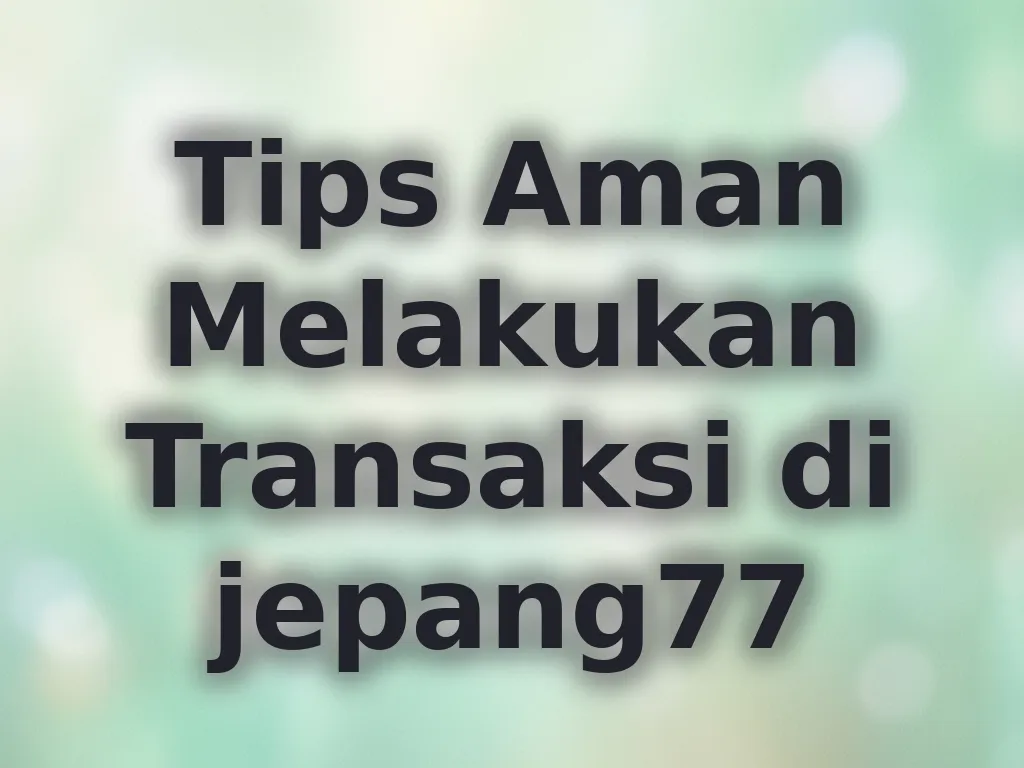 Tips Aman Melakukan Transaksi di jepang77
